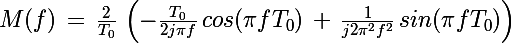 \Large M(f)\,=\,\frac{2}{T_0}\,\left(-\frac{T_0}{2j\pi f}\,cos(\pi f T_0)\,+\,\frac{1}{j2\pi^2f^2}\,sin(\pi f T_0) \right)